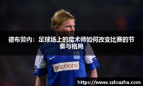 德布劳内：足球场上的魔术师如何改变比赛的节奏与格局