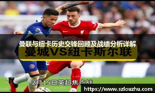 曼联与纽卡历史交锋回顾及战绩分析详解